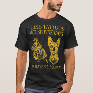 I Like Tattoos And Sphynx Cats And Maybe 3 People T-Shirt