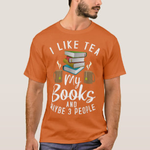 I Like Tea My Books And Maybe 3 Three People Tea D T-Shirt