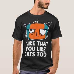 I Like That You Like Cats Too Cat Lover Friends Ki T-Shirt