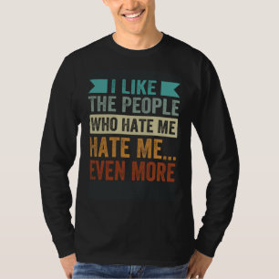 I Like The People Who Hate Me Hate Me Even More T-Shirt