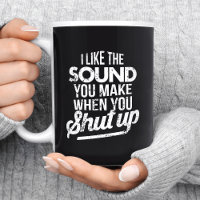 I Like The Sound You Make When You Shut Up