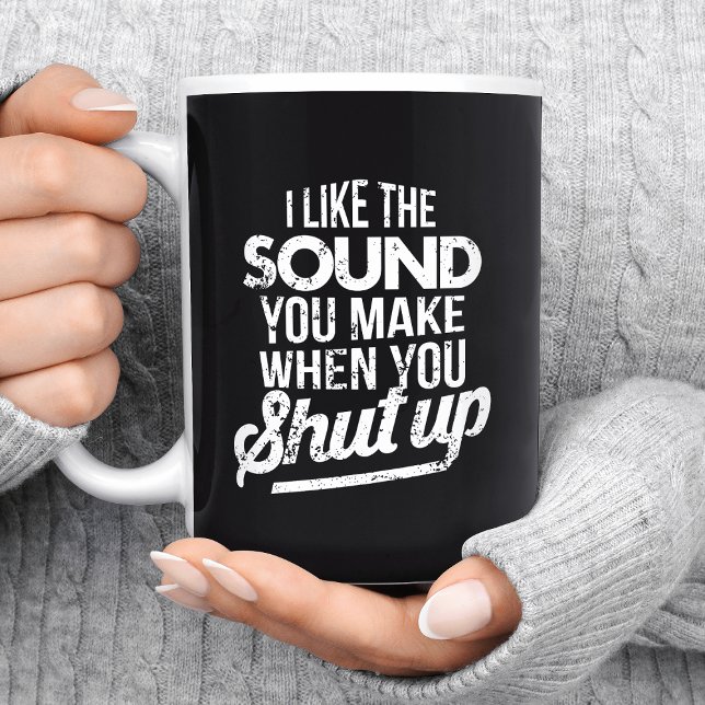 I Like The Sound You Make When You Shut Up Coffee Mug (Creator Uploaded)