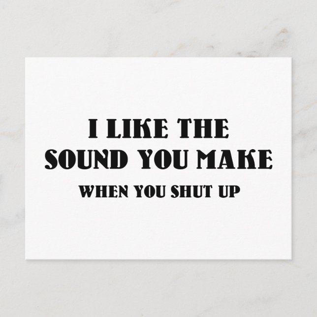 I Like The Sound You Make When You Shut Up Postcard (Front)