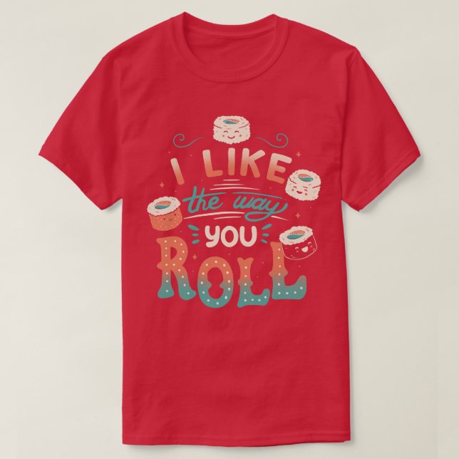 I Like The Way You Roll T-Shirt (Design Front)