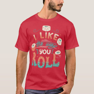 I Like The Way You Roll T-Shirt