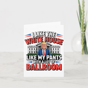I Like The White House Like My Pants With A Lot Of Card