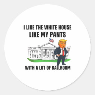 I Like The White House Like My Pants With A Lot Of Classic Round Sticker