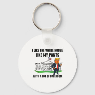 I Like The White House Like My Pants With A Lot Of Key Ring