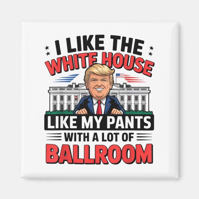 I Like The White House Like My Pants With A Lot Of Magnet (Front)
