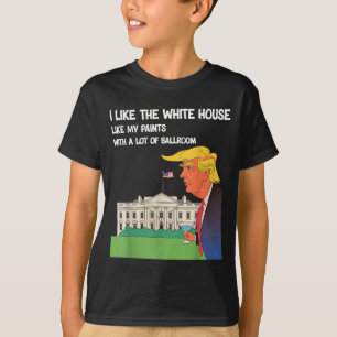 I Like The White House My Pants With A Lot Of Ball T-Shirt
