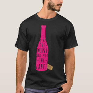 I Like The Wine And Not The Label T-Shirt