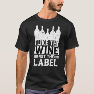 I Like The Wine Not The Label T-Shirt