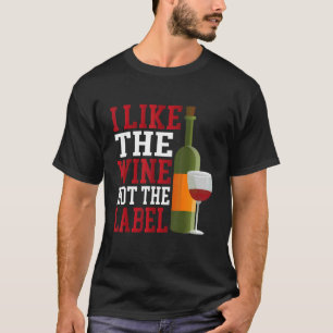 I Like The Wine Not The Label T-Shirt