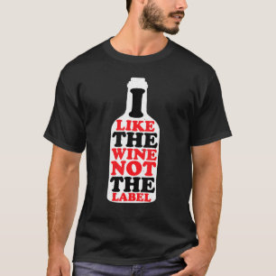 I Like The Wine Not The Label T-Shirt