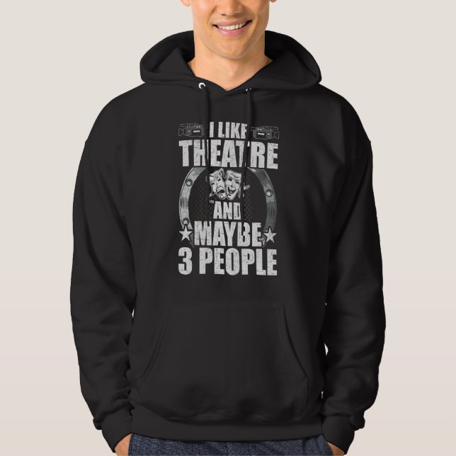 I Like Theatre And Maybe 3 People Actor Actress Ac Hoodie (Front)