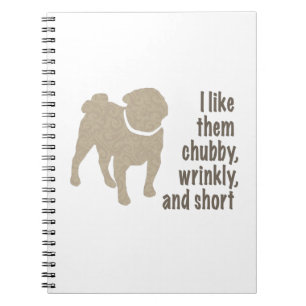 I Like Them Chubby, Wrinkly and Short - Pug Notebook
