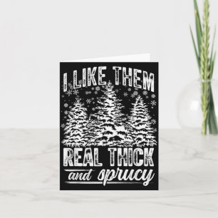 I Like Them Real Thick & Sprucey Funny Christm Card