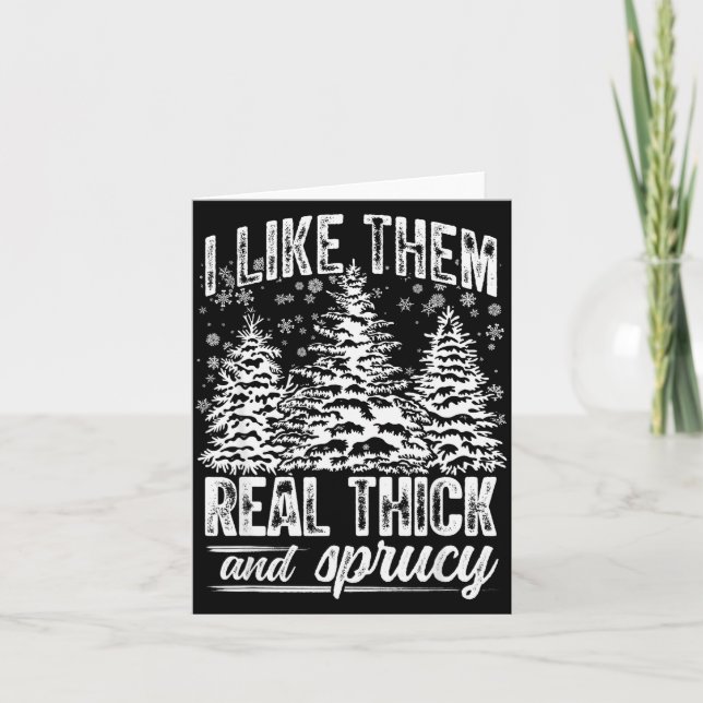 I Like Them Real Thick &amp; Sprucey Funny Christm Card (Front)