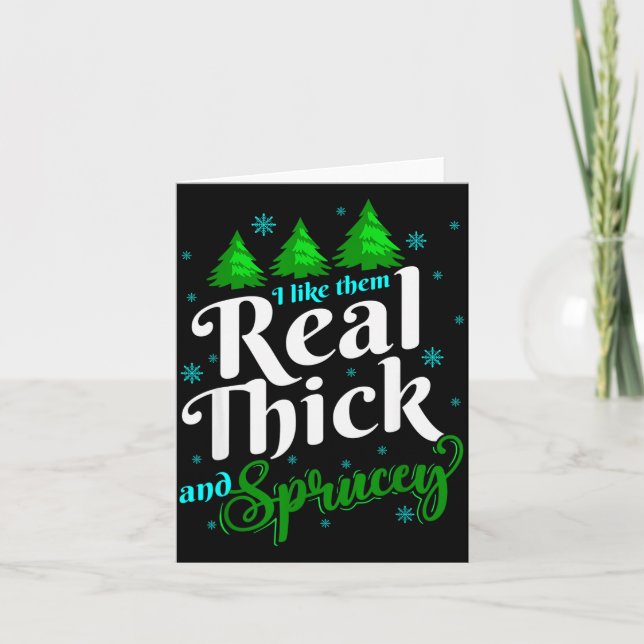 I Like Them Real Thick &amp; Sprucey Funny Christm Card (Front)