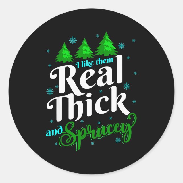 I Like Them Real Thick &amp; Sprucey Funny Christm Classic Round Sticker (Front)