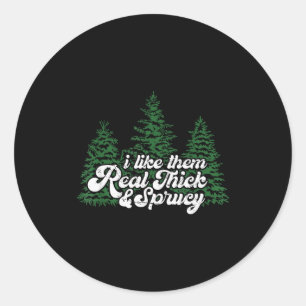 I Like Them Real Thick & Sprucey Funny Christm Classic Round Sticker