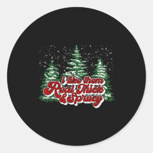 I Like Them Real Thick & Sprucey Funny Christm Classic Round Sticker