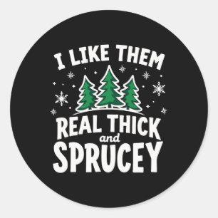 I Like Them Real Thick & Sprucey Funny Christm Classic Round Sticker