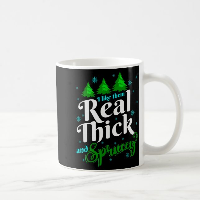I Like Them Real Thick &amp; Sprucey Funny Christm Coffee Mug (Right)