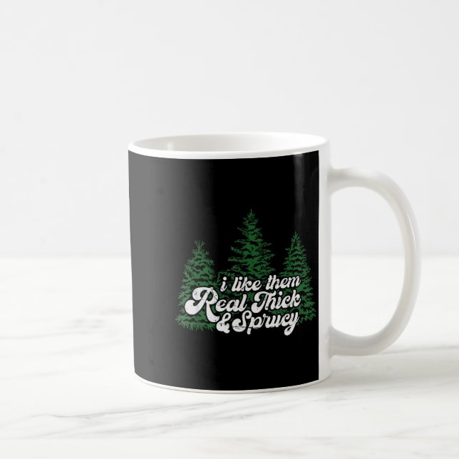 I Like Them Real Thick &amp; Sprucey Funny Christm Coffee Mug (Right)