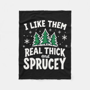 I Like Them Real Thick & Sprucey Funny Christm Fleece Blanket