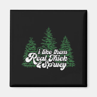 I Like Them Real Thick & Sprucey Funny Christm Magnet