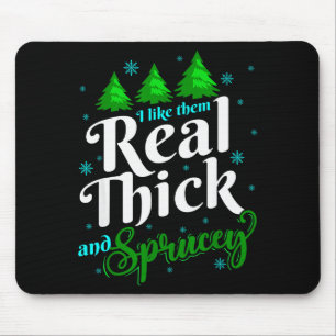 I Like Them Real Thick & Sprucey Funny Christm Mouse Mat