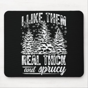 I Like Them Real Thick & Sprucey Funny Christm Mouse Mat