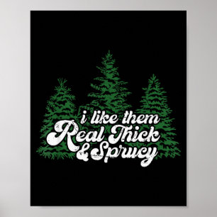 I Like Them Real Thick & Sprucey Funny Christm Poster