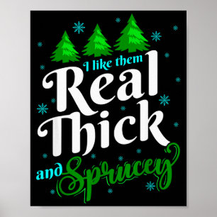 I Like Them Real Thick & Sprucey Funny Christm Poster