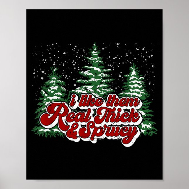I Like Them Real Thick &amp; Sprucey Funny Christm Poster (Front)