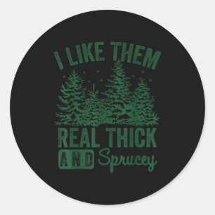 I Like Them Real Thick And Sprucey Christmas Funny Classic Round Sticker