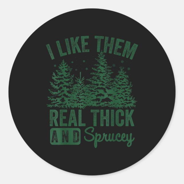 I Like Them Real Thick And Sprucey Christmas Funny Classic Round Sticker (Front)