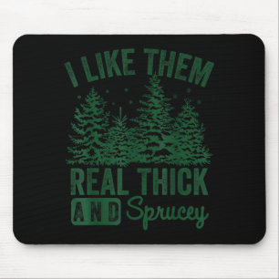 I Like Them Real Thick And Sprucey Christmas Funny Mouse Mat