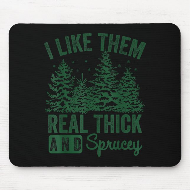 I Like Them Real Thick And Sprucey Christmas Funny Mouse Mat (Front)
