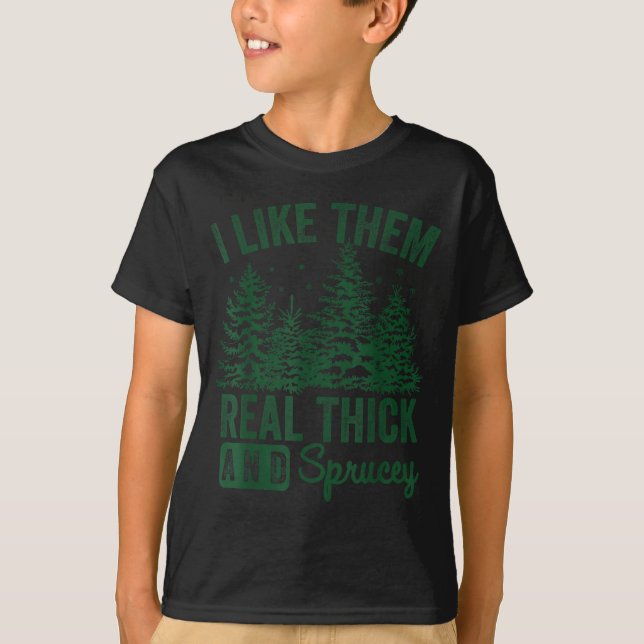 I Like Them Real Thick And Sprucey Christmas Funny T-Shirt (Front)