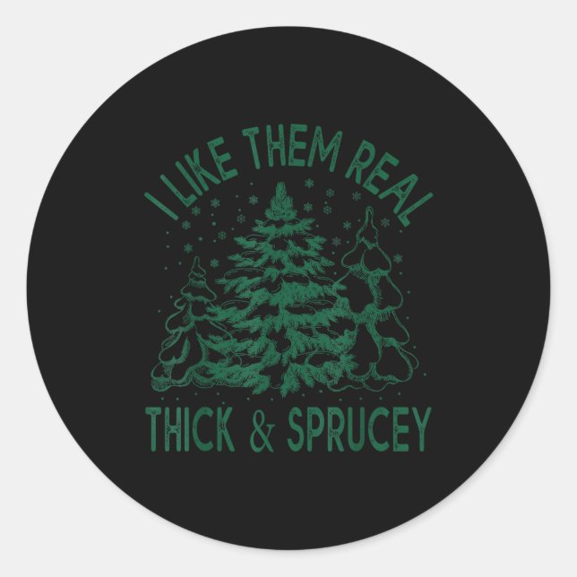 I Like Them Real Thick And Sprucey Christmas Tree  Classic Round Sticker (Front)