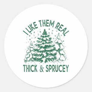 I Like Them Real Thick And Sprucey Christmas Tree  Classic Round Sticker