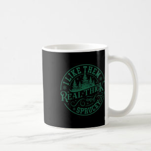 I Like Them Real Thick And Sprucey Christmas Tree Coffee Mug