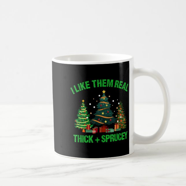 I Like Them Real Thick And Sprucey Christmas Tree  Coffee Mug (Right)