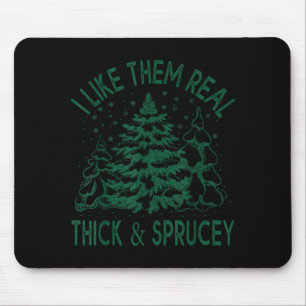 I Like Them Real Thick And Sprucey Christmas Tree Mouse Mat