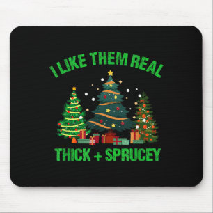 I Like Them Real Thick And Sprucey Christmas Tree Mouse Mat
