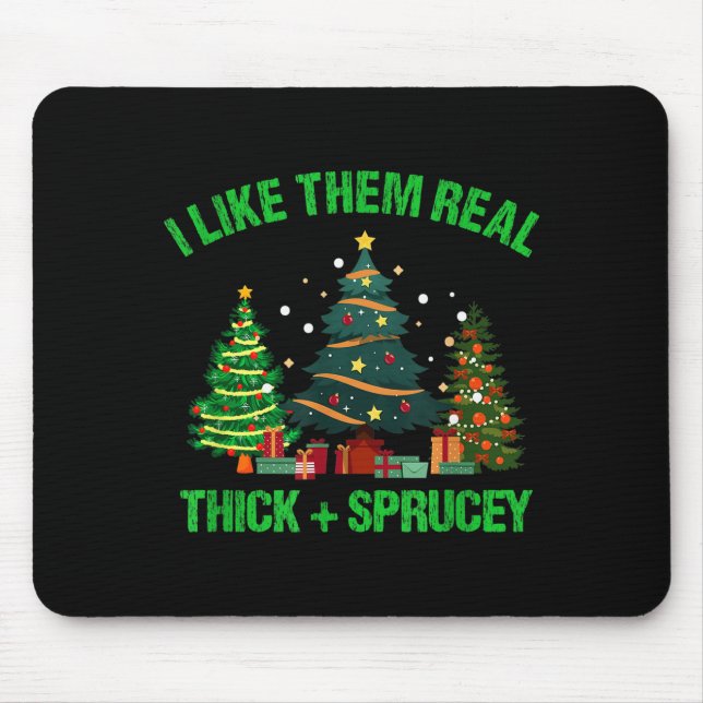 I Like Them Real Thick And Sprucey Christmas Tree  Mouse Mat (Front)