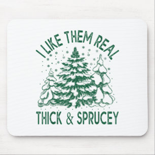 I Like Them Real Thick And Sprucey Christmas Tree Mouse Mat