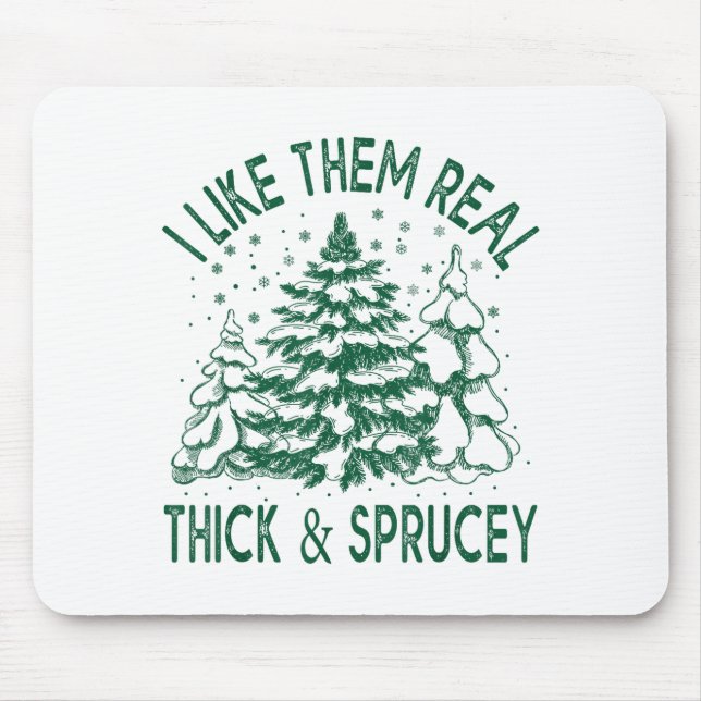 I Like Them Real Thick And Sprucey Christmas Tree  Mouse Mat (Front)
